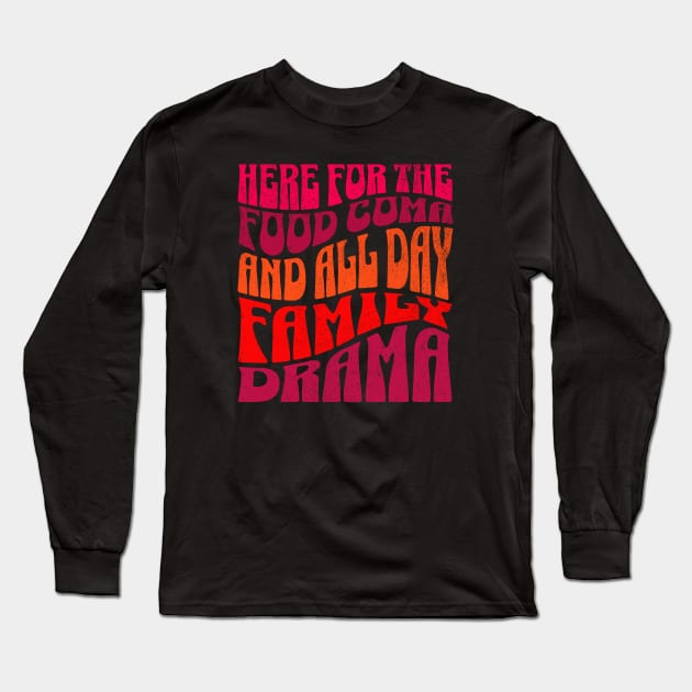 Here for the Food Coma and Family Drama Long Sleeve T-Shirt by sarcasmandadulting